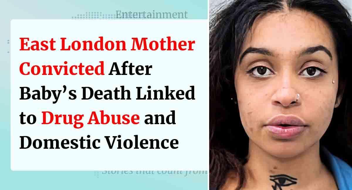 East London Mother Convicted After Baby’s Death Linked to Drug Abuse and Domestic Violence.jpg